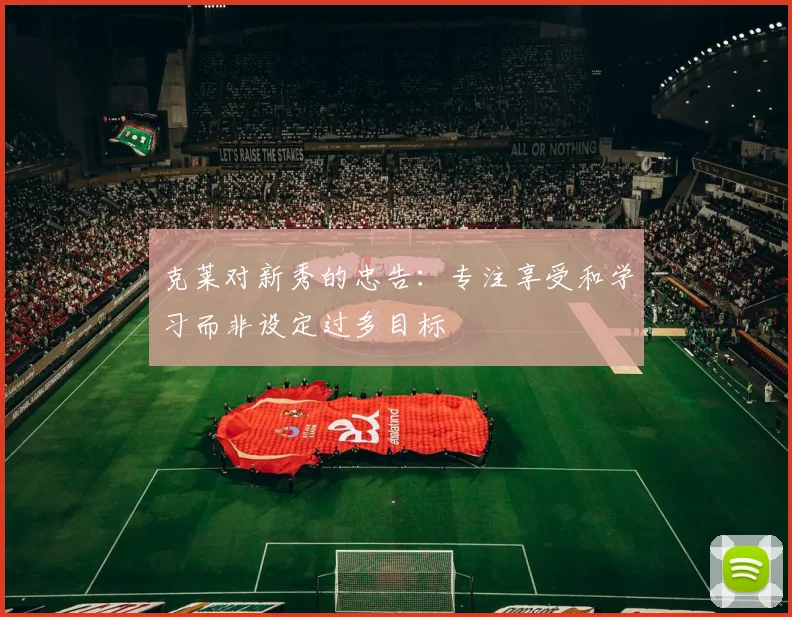 克莱对新秀的忠告：专注享受和学习而非设定过多目标