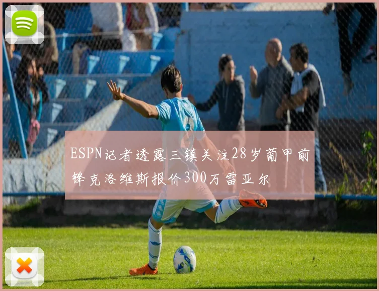 ESPN记者透露三镇关注28岁葡甲前锋克洛维斯报价300万雷亚尔