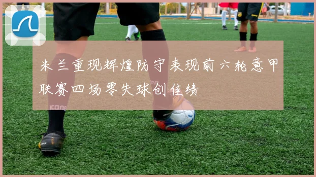 米兰重现辉煌防守表现前六轮意甲联赛四场零失球创佳绩