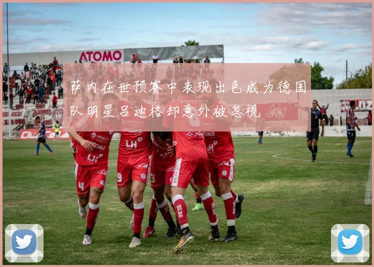 萨内在世预赛中表现出色成为德国队明星吕迪格却意外被忽视