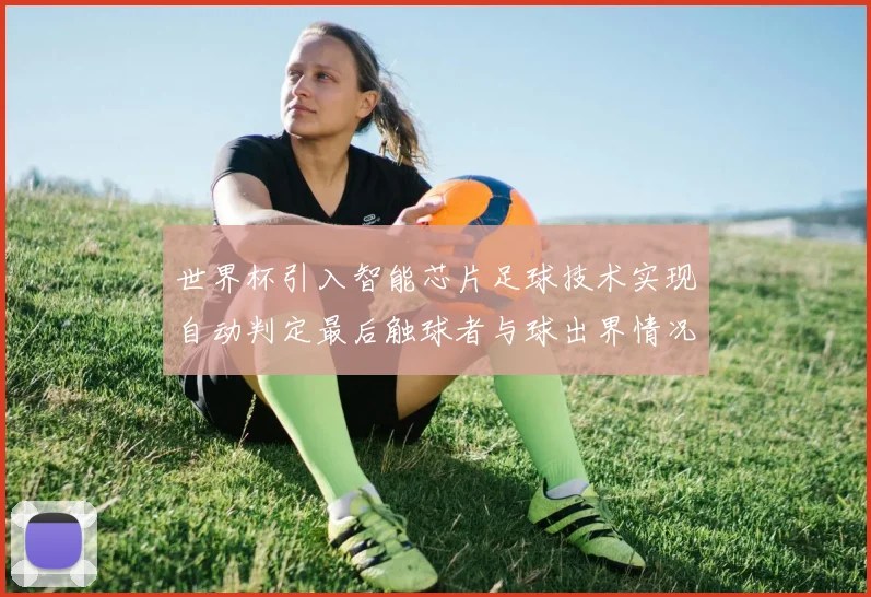 世界杯引入智能芯片足球技术实现自动判定最后触球者与球出界情况