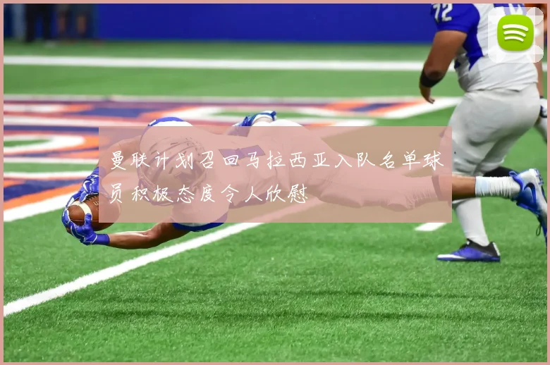 曼联计划召回马拉西亚入队名单球员积极态度令人欣慰