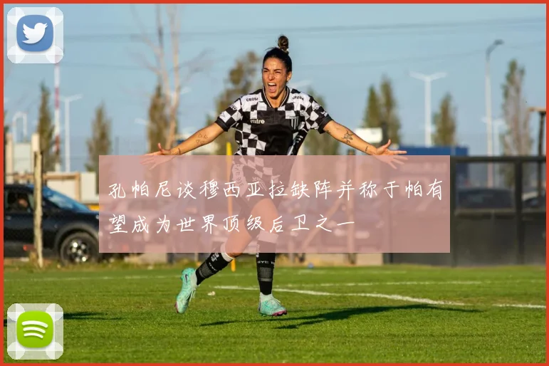 孔帕尼谈穆西亚拉缺阵并称于帕有望成为世界顶级后卫之一